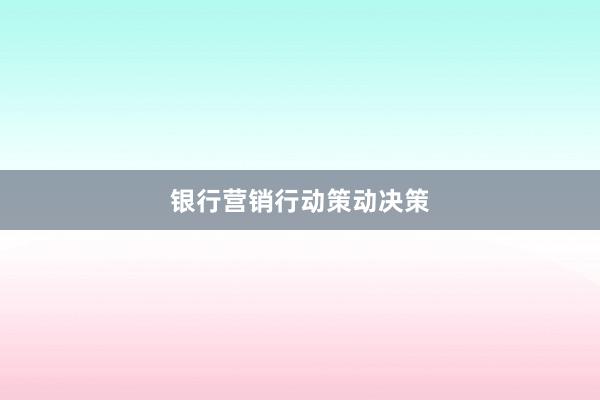 银行营销行动策动决策